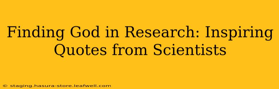Finding God in Research: Inspiring Quotes from Scientists