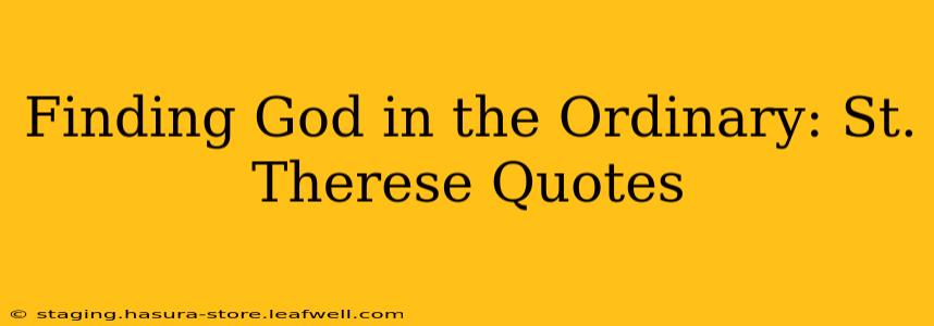 Finding God in the Ordinary: St. Therese Quotes