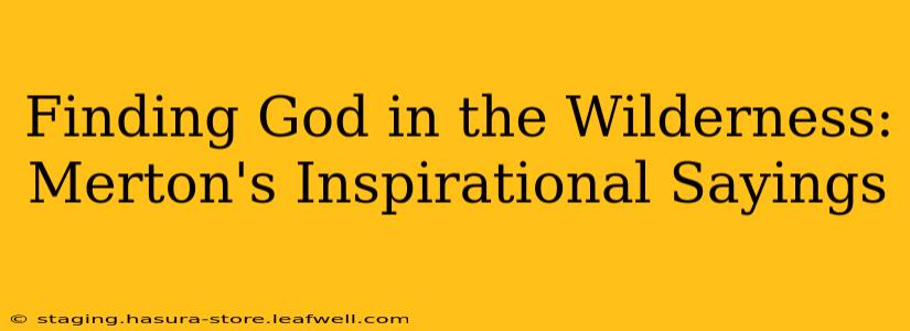 Finding God in the Wilderness: Merton's Inspirational Sayings