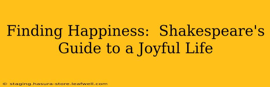 Finding Happiness:  Shakespeare's Guide to a Joyful Life