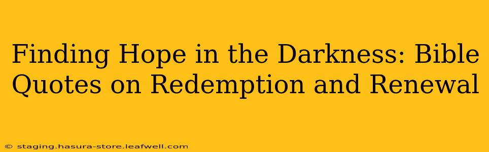 Finding Hope in the Darkness: Bible Quotes on Redemption and Renewal