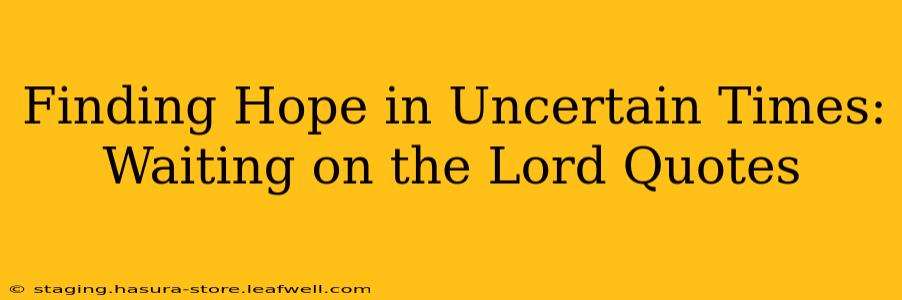 Finding Hope in Uncertain Times: Waiting on the Lord Quotes