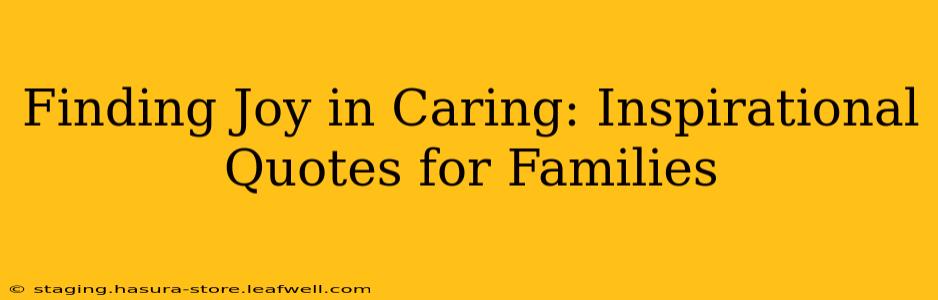 Finding Joy in Caring: Inspirational Quotes for Families