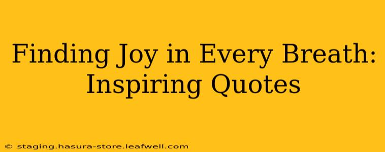 Finding Joy in Every Breath: Inspiring Quotes