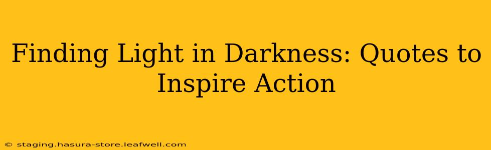 Finding Light in Darkness: Quotes to Inspire Action