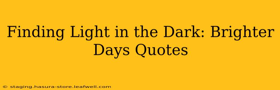 Finding Light in the Dark: Brighter Days Quotes