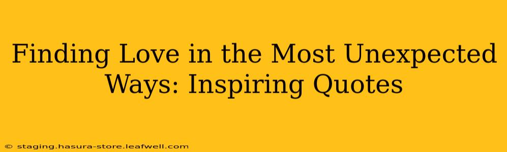 Finding Love in the Most Unexpected Ways: Inspiring Quotes