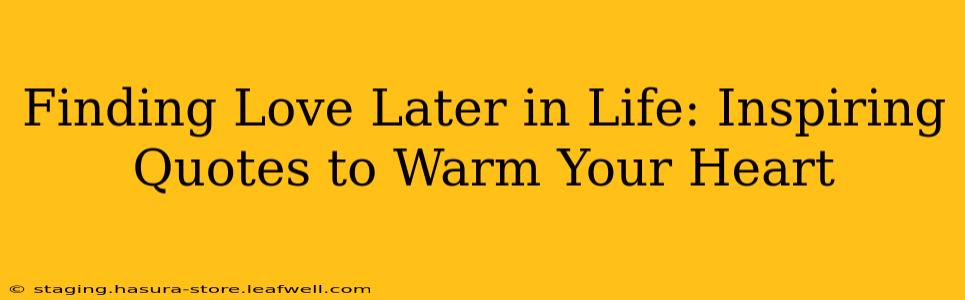 Finding Love Later in Life: Inspiring Quotes to Warm Your Heart