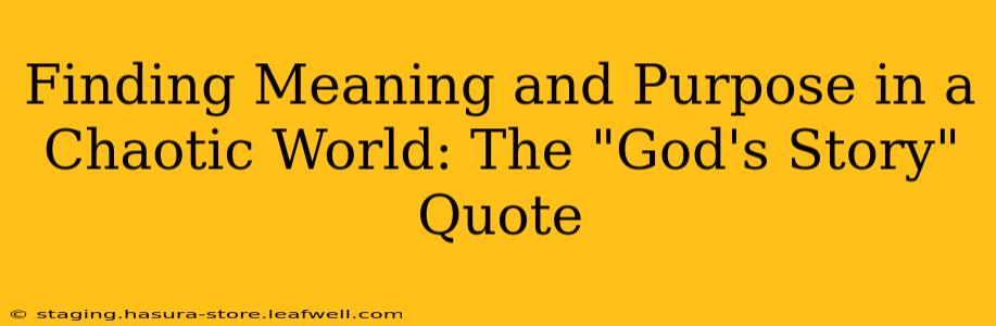 Finding Meaning and Purpose in a Chaotic World: The "God's Story" Quote