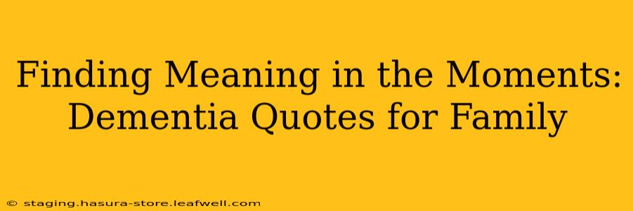 Finding Meaning in the Moments: Dementia Quotes for Family