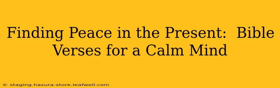 Finding Peace in the Present:  Bible Verses for a Calm Mind
