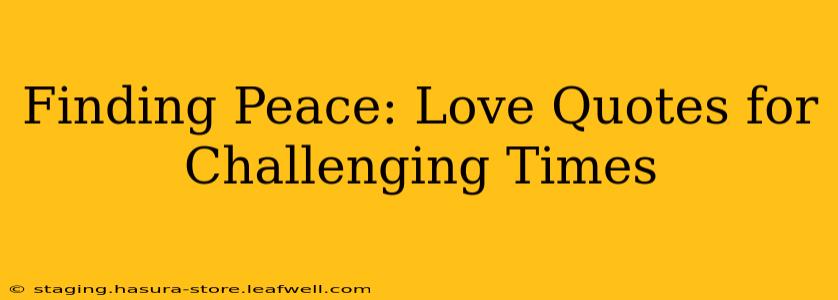 Finding Peace: Love Quotes for Challenging Times