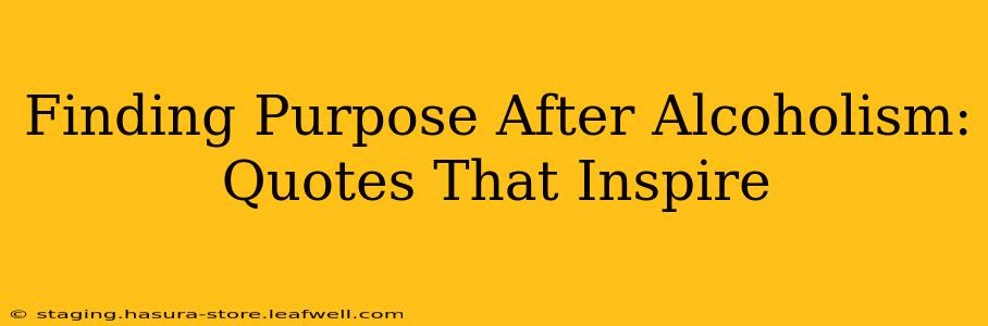 Finding Purpose After Alcoholism: Quotes That Inspire