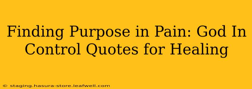 Finding Purpose in Pain: God In Control Quotes for Healing