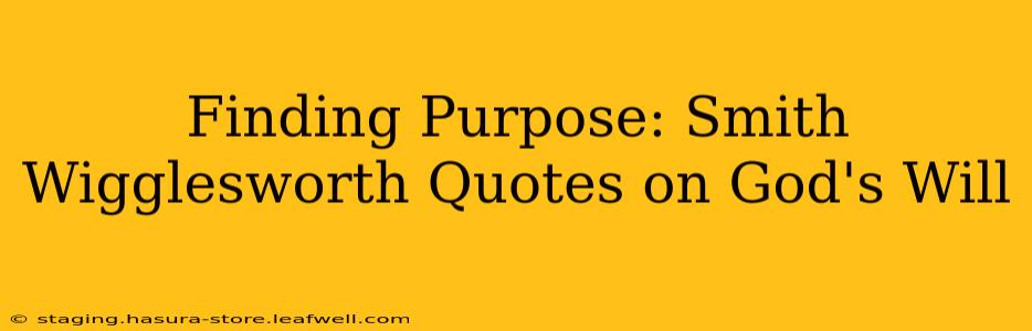 Finding Purpose: Smith Wigglesworth Quotes on God's Will