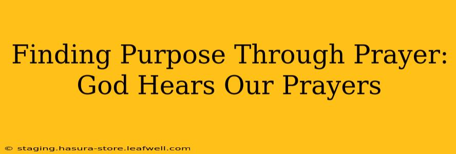 Finding Purpose Through Prayer: God Hears Our Prayers