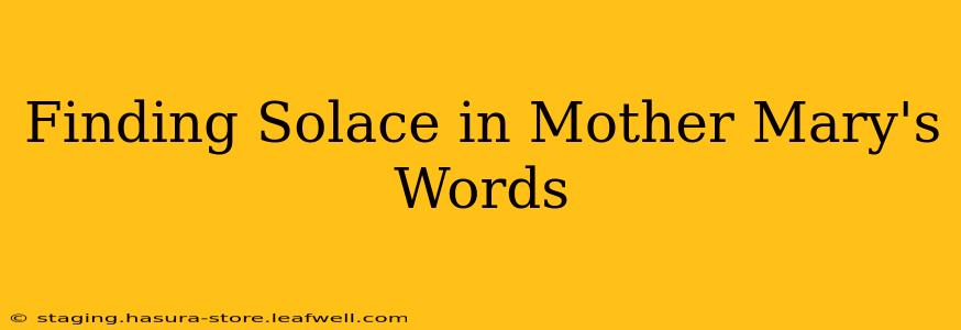 Finding Solace in Mother Mary's Words