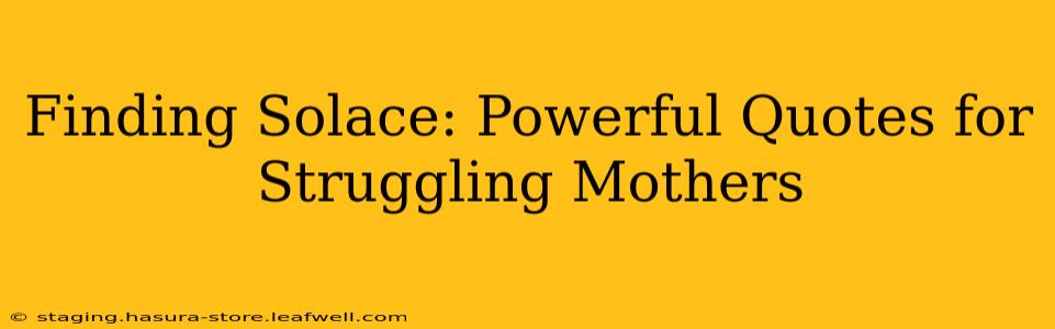 Finding Solace: Powerful Quotes for Struggling Mothers