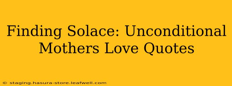 Finding Solace: Unconditional Mothers Love Quotes
