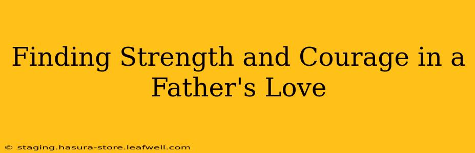 Finding Strength and Courage in a Father's Love