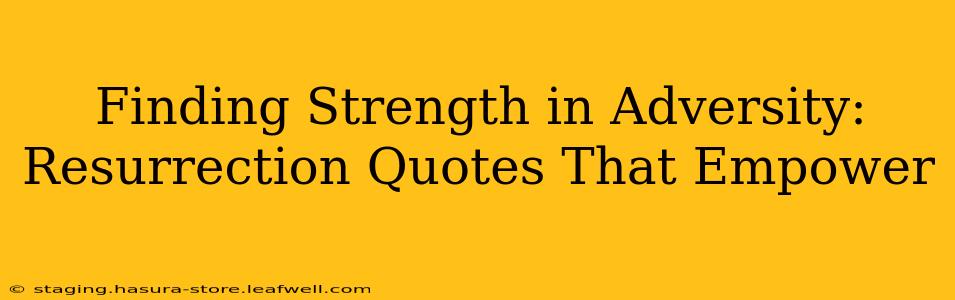 Finding Strength in Adversity: Resurrection Quotes That Empower