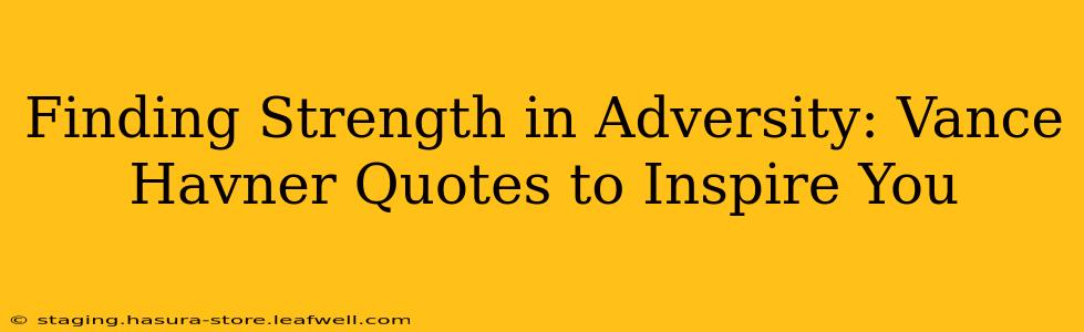 Finding Strength in Adversity: Vance Havner Quotes to Inspire You