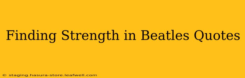 Finding Strength in Beatles Quotes