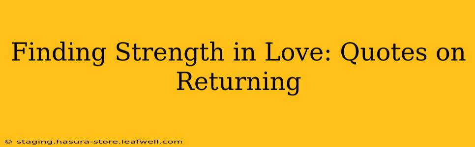 Finding Strength in Love: Quotes on Returning