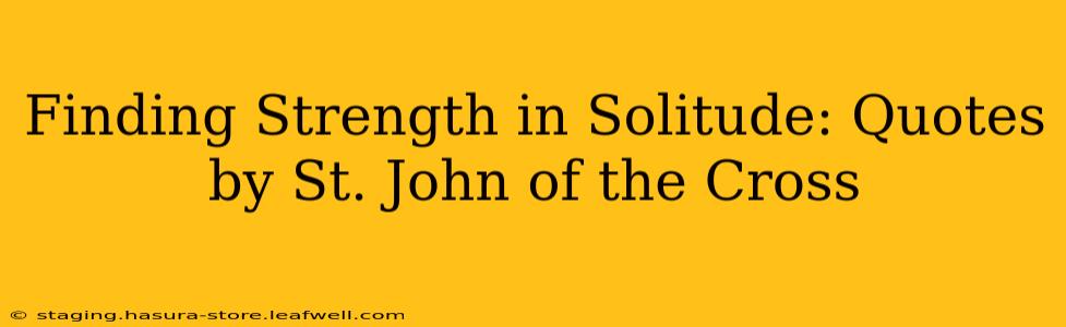 Finding Strength in Solitude: Quotes by St. John of the Cross