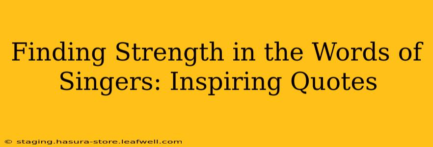 Finding Strength in the Words of Singers: Inspiring Quotes