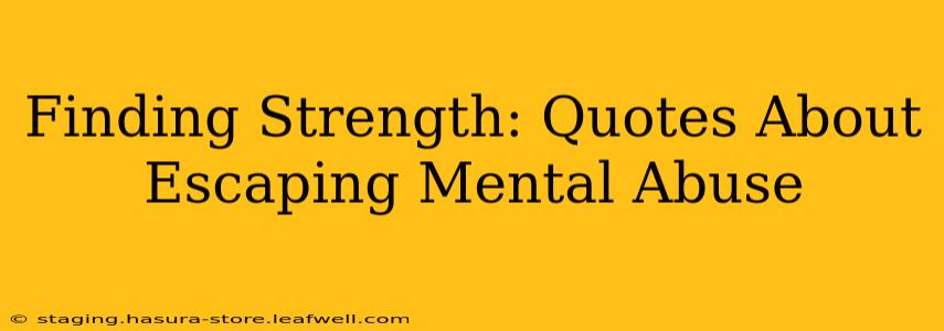 Finding Strength: Quotes About Escaping Mental Abuse
