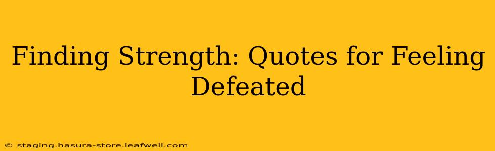 Finding Strength: Quotes for Feeling Defeated