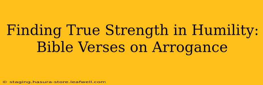 Finding True Strength in Humility: Bible Verses on Arrogance
