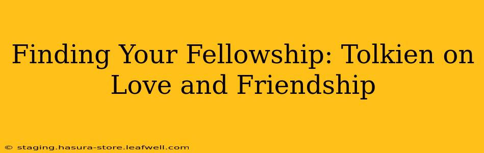Finding Your Fellowship: Tolkien on Love and Friendship