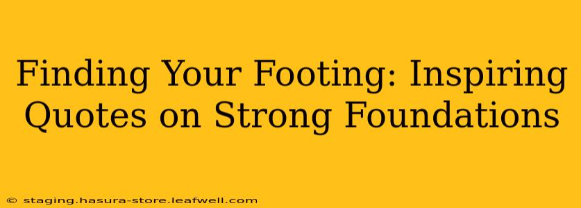Finding Your Footing: Inspiring Quotes on Strong Foundations