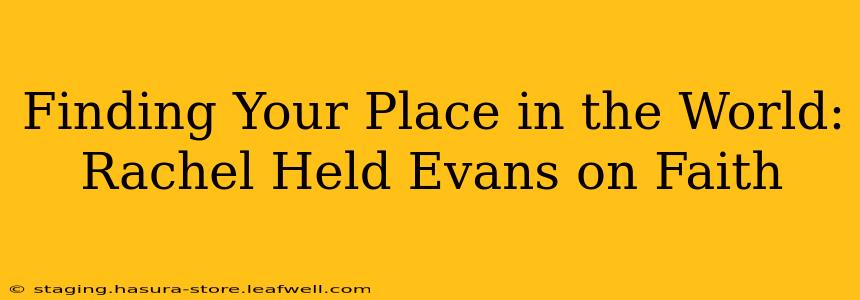 Finding Your Place in the World: Rachel Held Evans on Faith
