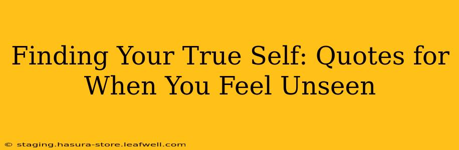 Finding Your True Self: Quotes for When You Feel Unseen