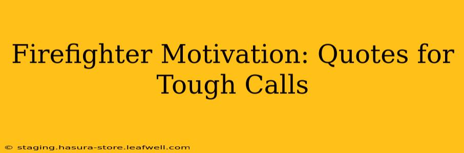 Firefighter Motivation: Quotes for Tough Calls