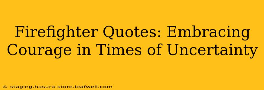Firefighter Quotes: Embracing Courage in Times of Uncertainty
