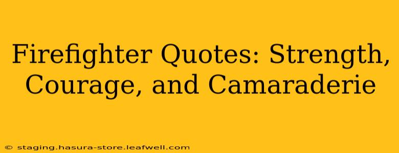 Firefighter Quotes: Strength, Courage, and Camaraderie