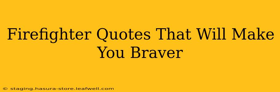 Firefighter Quotes That Will Make You Braver