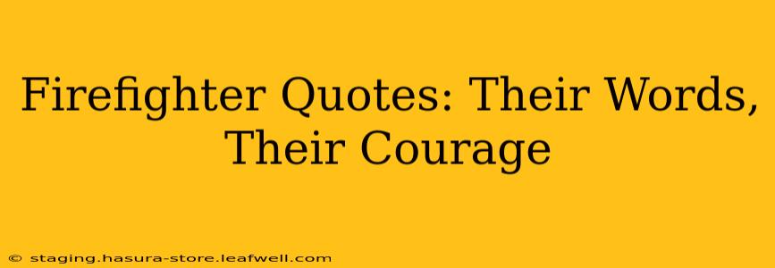Firefighter Quotes: Their Words, Their Courage