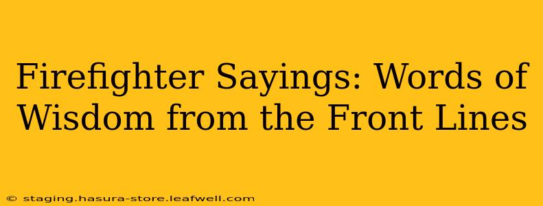Firefighter Sayings: Words of Wisdom from the Front Lines