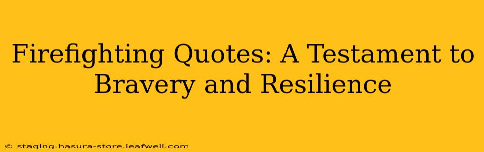 Firefighting Quotes: A Testament to Bravery and Resilience