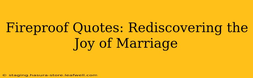 Fireproof Quotes: Rediscovering the Joy of Marriage