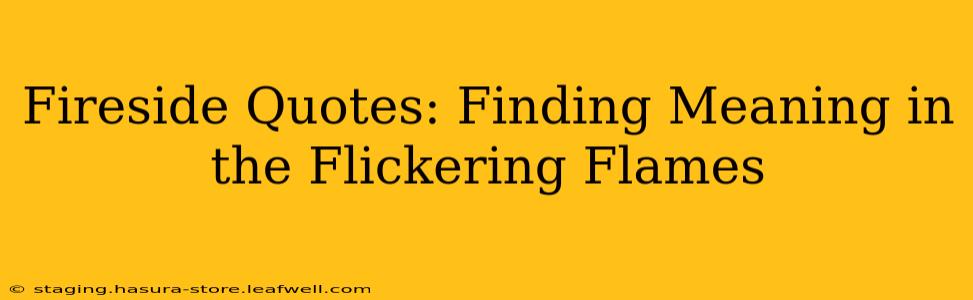 Fireside Quotes: Finding Meaning in the Flickering Flames