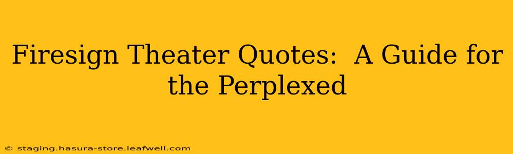 Firesign Theater Quotes:  A Guide for the Perplexed