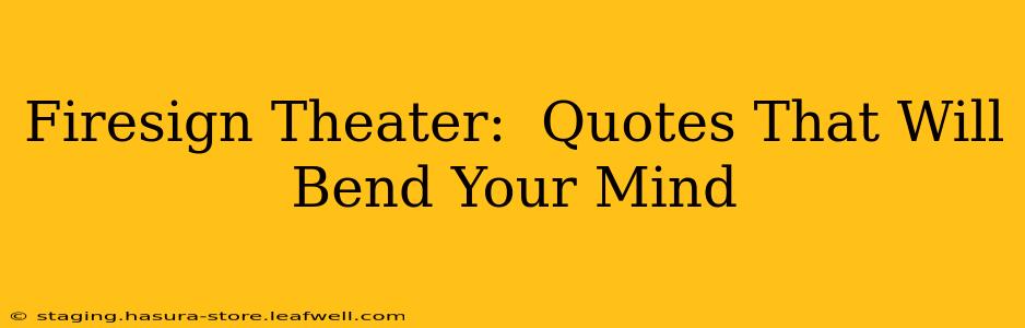 Firesign Theater:  Quotes That Will Bend Your Mind