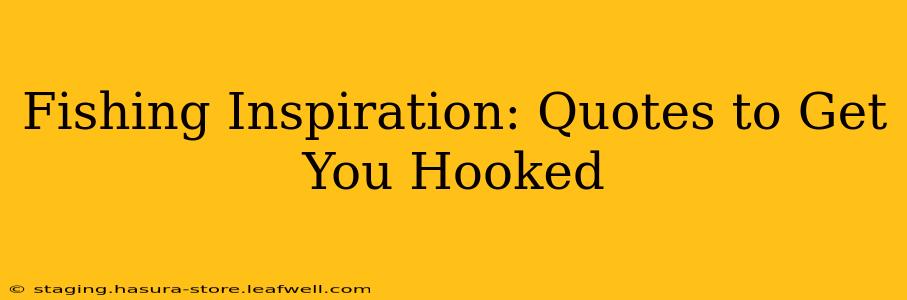 Fishing Inspiration: Quotes to Get You Hooked