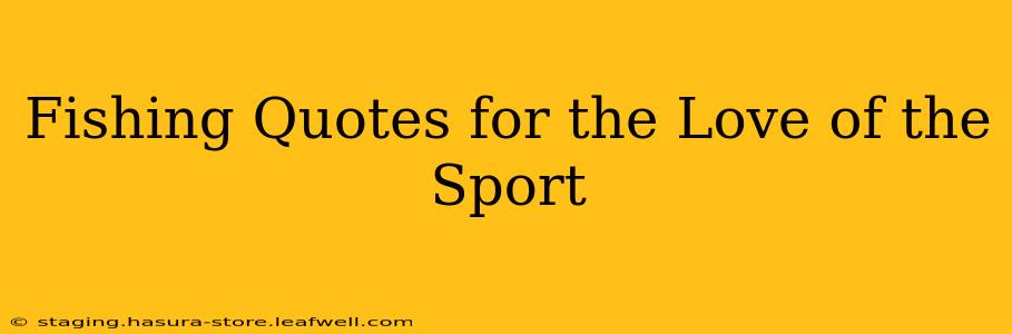 Fishing Quotes for the Love of the Sport